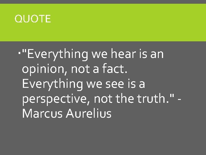 QUOTE "Everything we hear is an opinion, not a fact. Everything we see is QUOTE "Everything we hear is an opinion, not a fact. Everything we see is