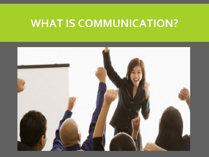 WHAT IS COMMUNICATION? WHAT IS COMMUNICATION?