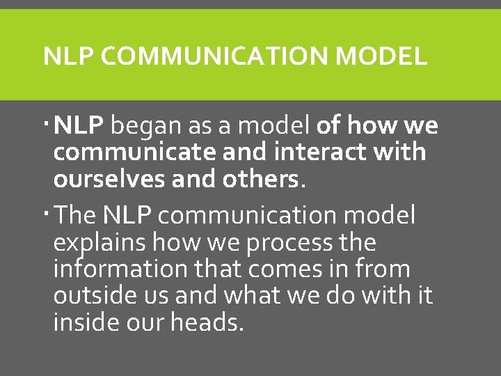 NLP COMMUNICATION MODEL NLP began as a model of how we communicate and interact NLP COMMUNICATION MODEL NLP began as a model of how we communicate and interact