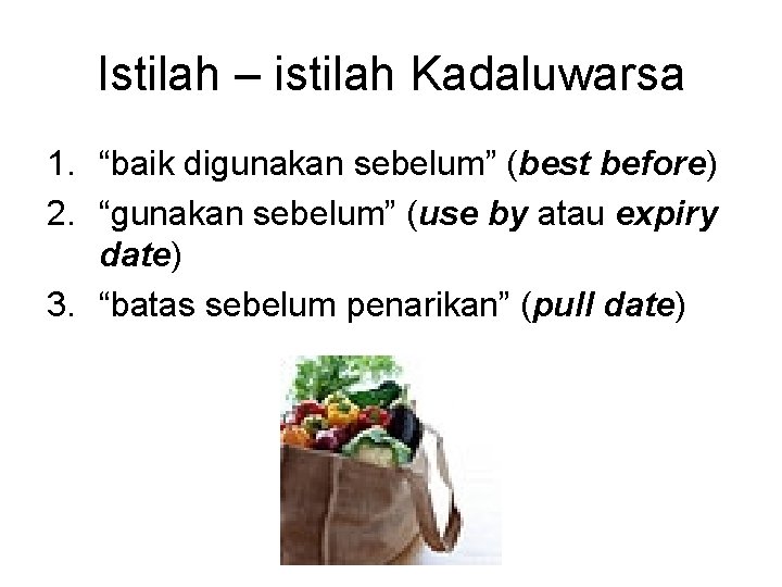 Istilah – istilah Kadaluwarsa 1. “baik digunakan sebelum” (best before) 2. “gunakan sebelum” (use