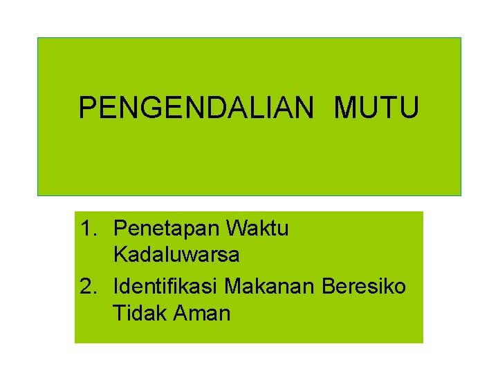 PENGENDALIAN MUTU 1. Penetapan Waktu Kadaluwarsa 2. Identifikasi Makanan Beresiko Tidak Aman 