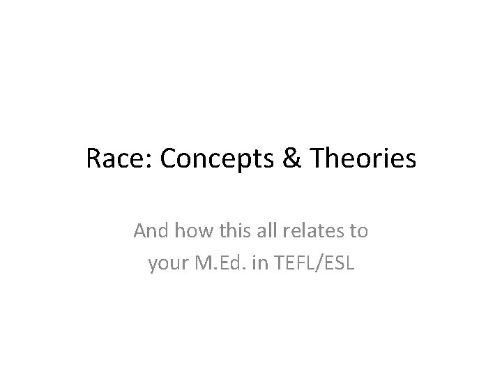 Race: Concepts & Theories And how this all relates to your M. Ed. in