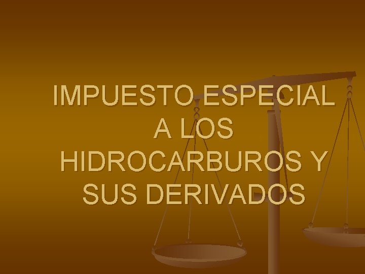 IMPUESTO ESPECIAL A LOS HIDROCARBUROS Y SUS DERIVADOS 