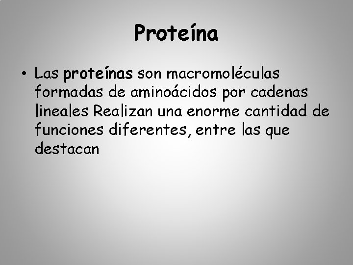 Proteína • Las proteínas son macromoléculas formadas de aminoácidos por cadenas lineales Realizan una