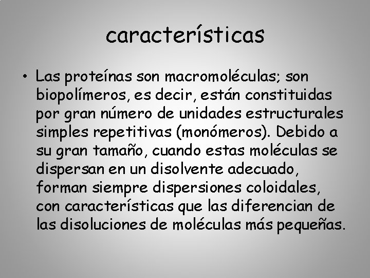 características • Las proteínas son macromoléculas; son biopolímeros, es decir, están constituidas por gran