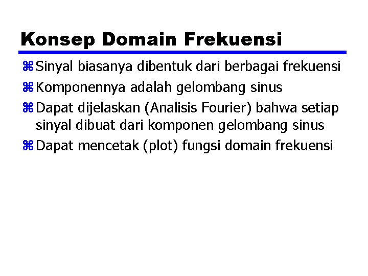 Konsep Domain Frekuensi z Sinyal biasanya dibentuk dari berbagai frekuensi z Komponennya adalah gelombang