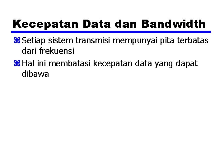 Kecepatan Data dan Bandwidth z Setiap sistem transmisi mempunyai pita terbatas dari frekuensi z