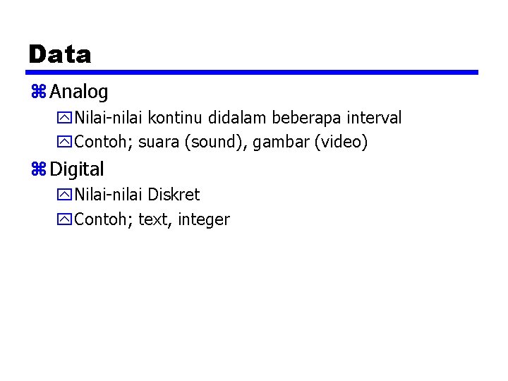 Data z Analog y. Nilai-nilai kontinu didalam beberapa interval y. Contoh; suara (sound), gambar