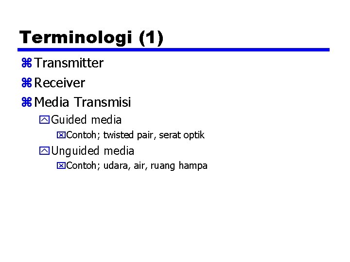 Terminologi (1) z Transmitter z Receiver z Media Transmisi y. Guided media x. Contoh;