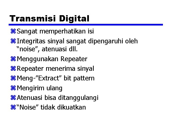 Transmisi Digital z Sangat memperhatikan isi z Integritas sinyal sangat dipengaruhi oleh “noise”, atenuasi