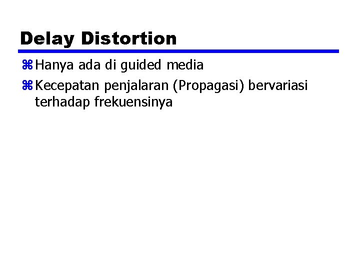 Delay Distortion z Hanya ada di guided media z Kecepatan penjalaran (Propagasi) bervariasi terhadap