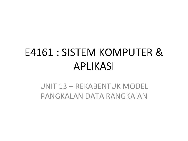 E 4161 : SISTEM KOMPUTER & APLIKASI UNIT 13 – REKABENTUK MODEL PANGKALAN DATA
