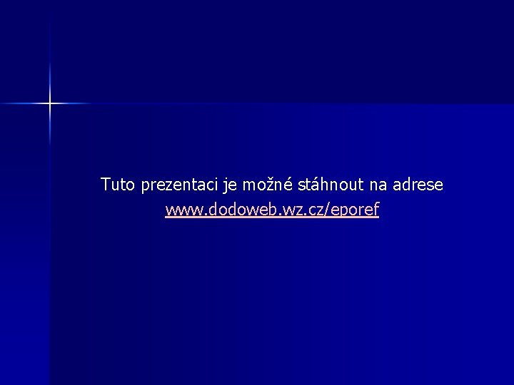 Tuto prezentaci je možné stáhnout na adrese www. dodoweb. wz. cz/eporef 