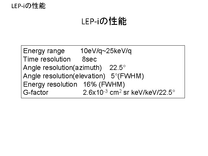 LEP-iの性能 Energy range 10 e. V/q~25 ke. V/q Time resolution 8 sec Angle resolution(azimuth)