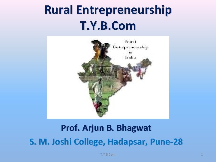 Rural Entrepreneurship T. Y. B. Com Prof. Arjun B. Bhagwat S. M. Joshi College,