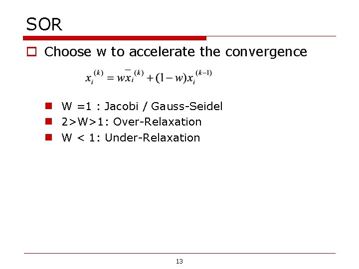SOR o Choose w to accelerate the convergence n W =1 : Jacobi / SOR o Choose w to accelerate the convergence n W =1 : Jacobi /
