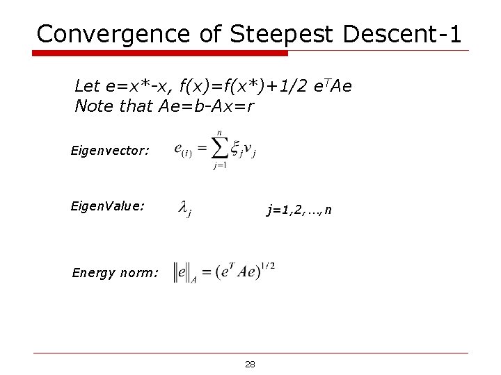 Convergence of Steepest Descent-1 Let e=x*-x, f(x)=f(x*)+1/2 e. TAe Note that Ae=b-Ax=r Eigenvector: Eigen. Convergence of Steepest Descent-1 Let e=x*-x, f(x)=f(x*)+1/2 e. TAe Note that Ae=b-Ax=r Eigenvector: Eigen.