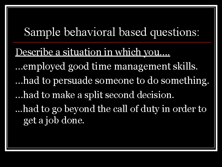 Sample behavioral based questions: Describe a situation in which you…. …employed good time management