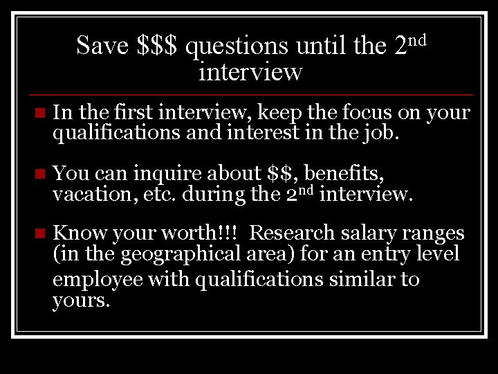 Save $$$ questions until the 2 nd interview n In the first interview, keep