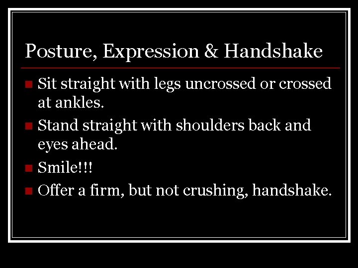 Posture, Expression & Handshake Sit straight with legs uncrossed or crossed at ankles. n