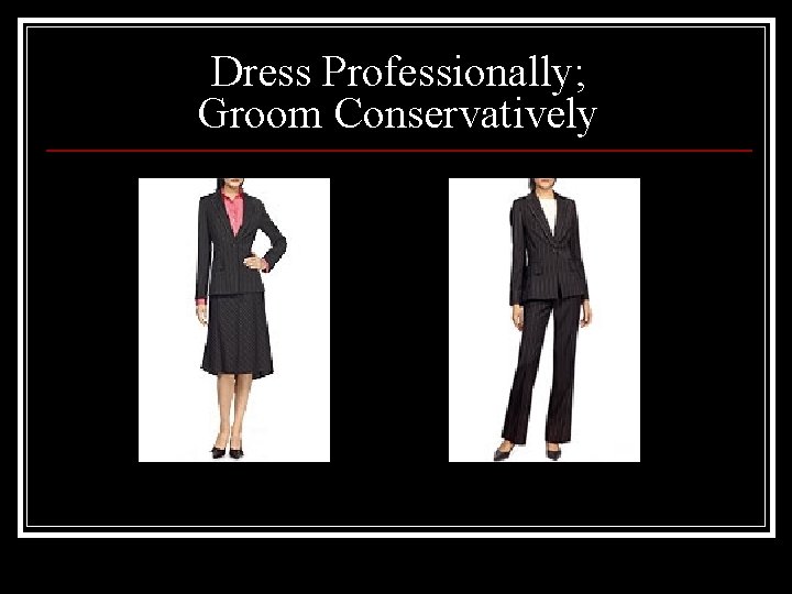 Dress Professionally; Groom Conservatively 