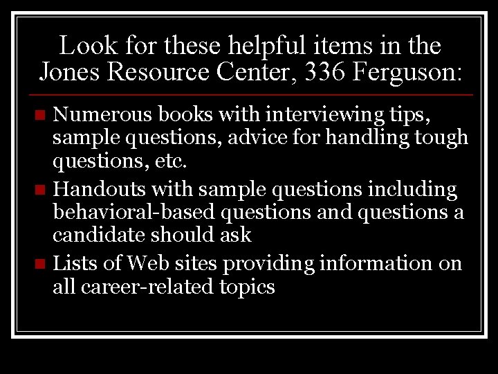 Look for these helpful items in the Jones Resource Center, 336 Ferguson: Numerous books