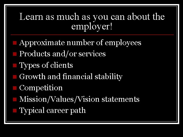 Learn as much as you can about the employer! Approximate number of employees n
