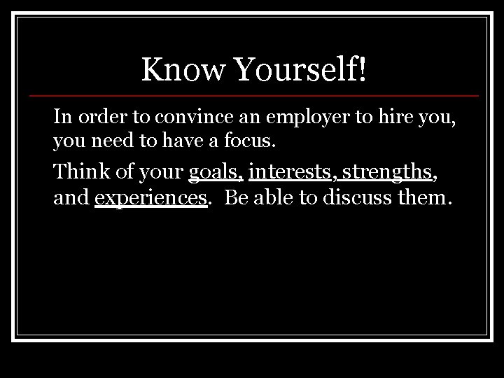 Know Yourself! In order to convince an employer to hire you, you need to