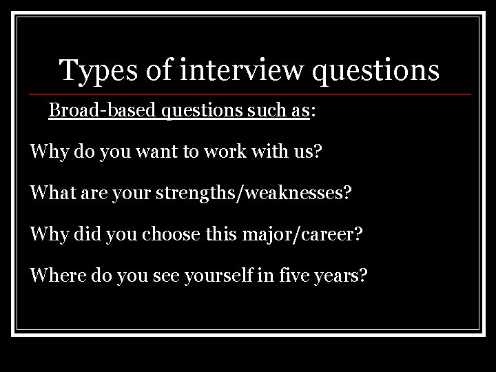 Types of interview questions Broad-based questions such as: Why do you want to work