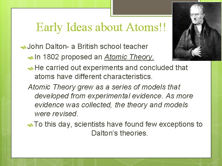 Early Ideas about Atoms!! John Dalton- a British school teacher In 1802 proposed an