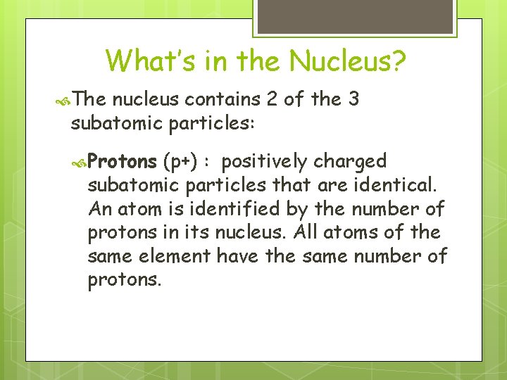 What’s in the Nucleus? The nucleus contains 2 of the 3 subatomic particles: Protons