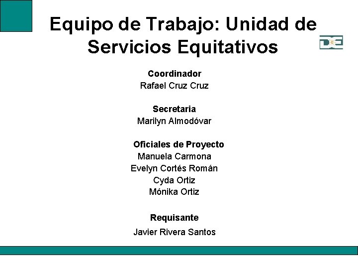 Equipo de Trabajo: Unidad de Servicios Equitativos Coordinador Rafael Cruz Secretaria Marilyn Almodóvar Oficiales