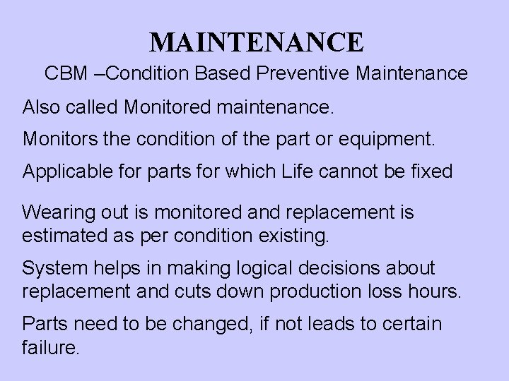 MAINTENANCE CBM –Condition Based Preventive Maintenance Also called Monitored maintenance. Monitors the condition of