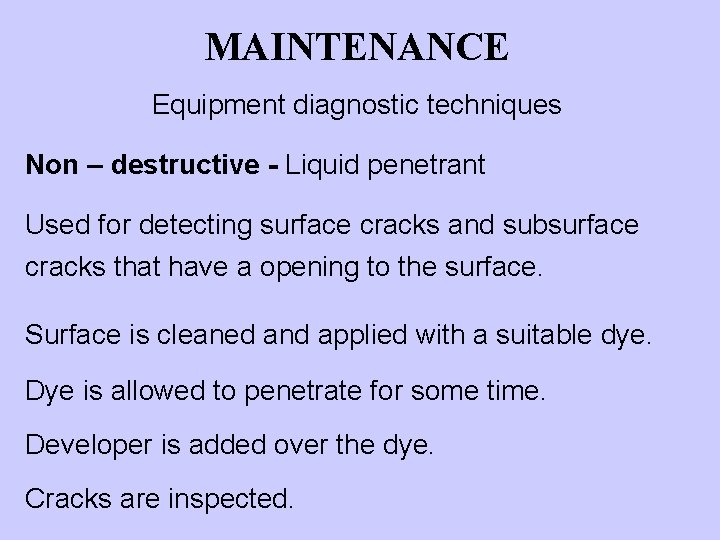 MAINTENANCE Equipment diagnostic techniques Non – destructive - Liquid penetrant Used for detecting surface