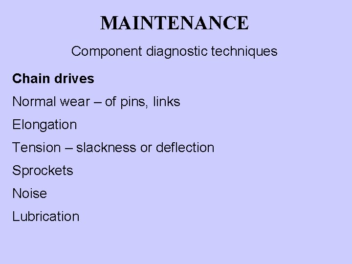 MAINTENANCE Component diagnostic techniques Chain drives Normal wear – of pins, links Elongation Tension