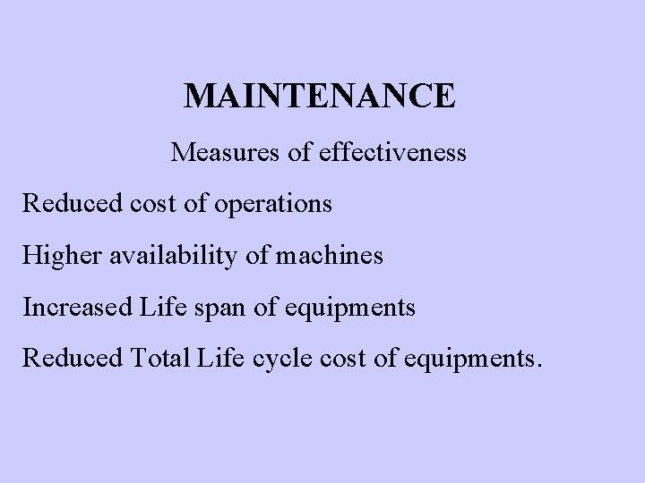 MAINTENANCE Measures of effectiveness Reduced cost of operations Higher availability of machines Increased Life