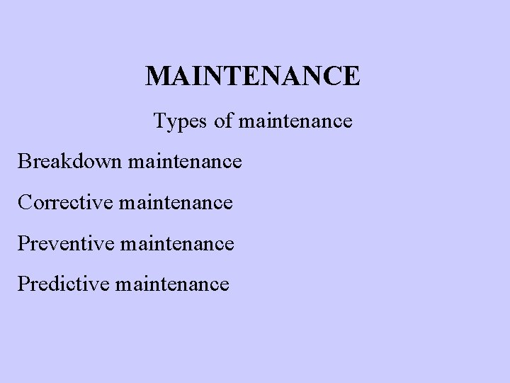 MAINTENANCE Types of maintenance Breakdown maintenance Corrective maintenance Preventive maintenance Predictive maintenance 