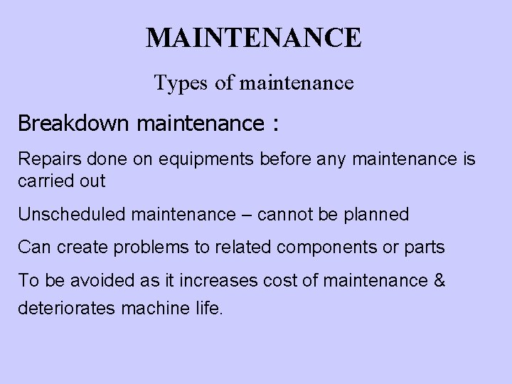 MAINTENANCE Types of maintenance Breakdown maintenance : Repairs done on equipments before any maintenance