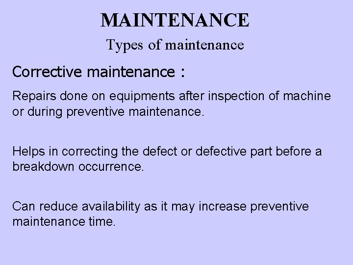MAINTENANCE Types of maintenance Corrective maintenance : Repairs done on equipments after inspection of