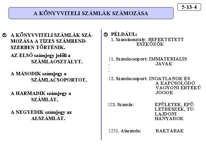 A KÖNYVVITELI SZÁMLÁK SZÁMOZÁSA A TÍZES SZÁMRENDSZERBEN TÖRTÉNIK. AZ ELSŐ számjegy jelöli a SZÁMLAOSZTÁLYT.