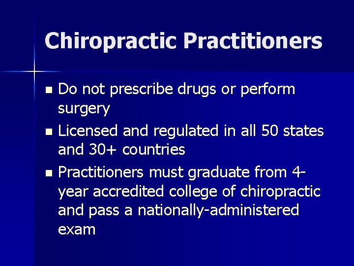 Chiropractic Practitioners Do not prescribe drugs or perform surgery n Licensed and regulated in