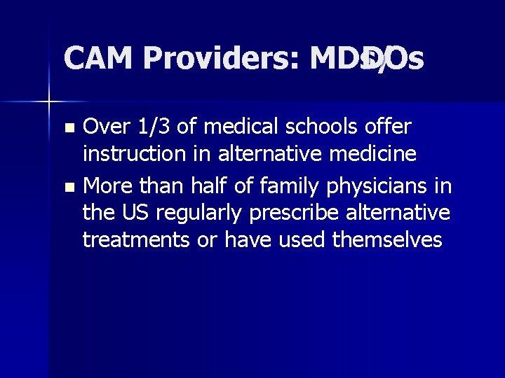 CAM Providers: MDs/ DOs Over 1/3 of medical schools offer instruction in alternative medicine