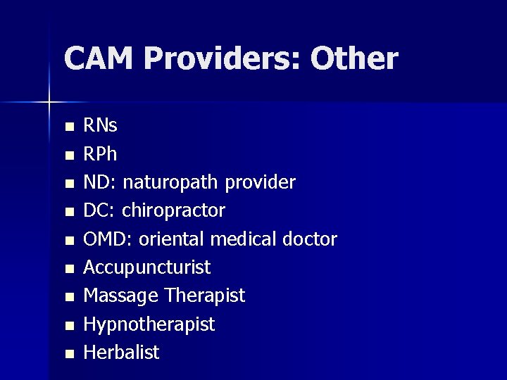 CAM Providers: Other n n n n n RNs RPh ND: naturopath provider DC: