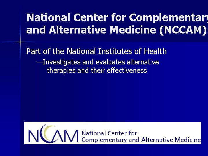 National Center for Complementary and Alternative Medicine (NCCAM) Part of the National Institutes of