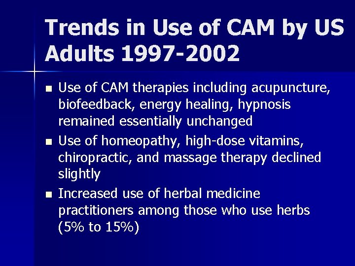 Trends in Use of CAM by US Adults 1997 -2002 n n n Use