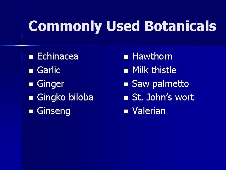 Commonly Used Botanicals n n n Echinacea Garlic Ginger Gingko biloba Ginseng n n