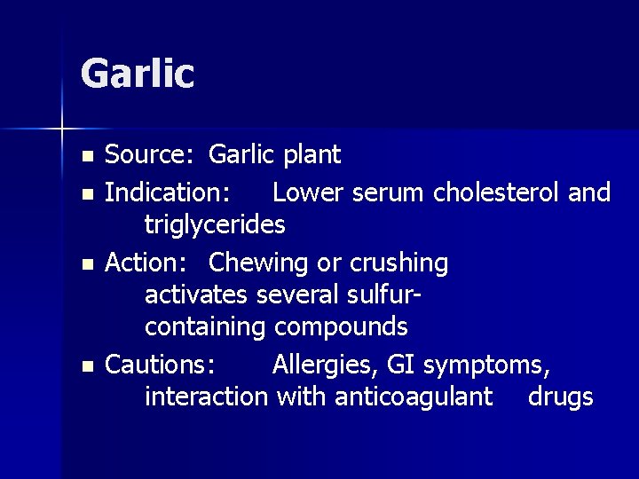 Garlic n n Source: Garlic plant Indication: Lower serum cholesterol and triglycerides Action: Chewing