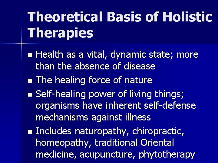 Theoretical Basis of Holistic Therapies Health as a vital, dynamic state; more than the