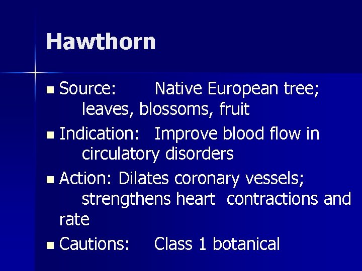 Hawthorn Source: Native European tree; leaves, blossoms, fruit n Indication: Improve blood flow in