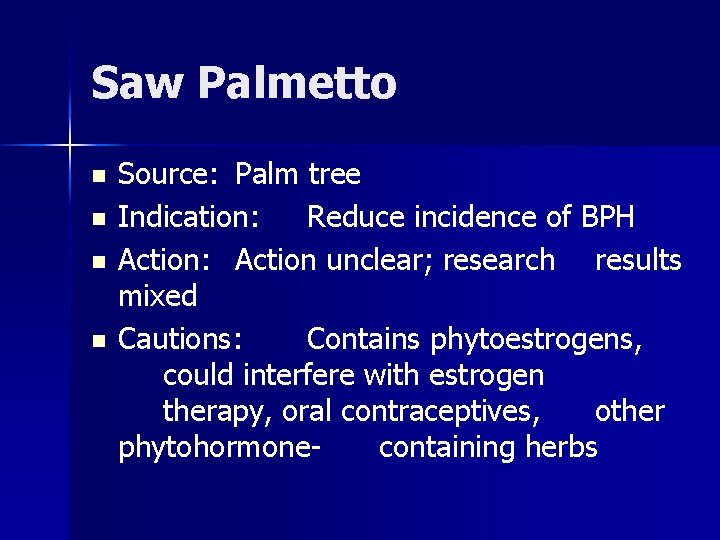 Saw Palmetto n n Source: Palm tree Indication: Reduce incidence of BPH Action: Action